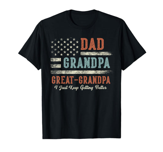 Dad Grandpa Great Grandpa I Just Keep Getting Better T-Shirt