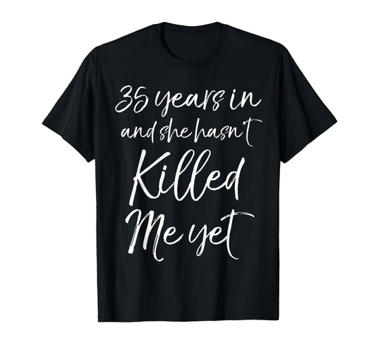 35th Anniversary 35 Years in and She Hasn't Killed Me Yet T-Shirt