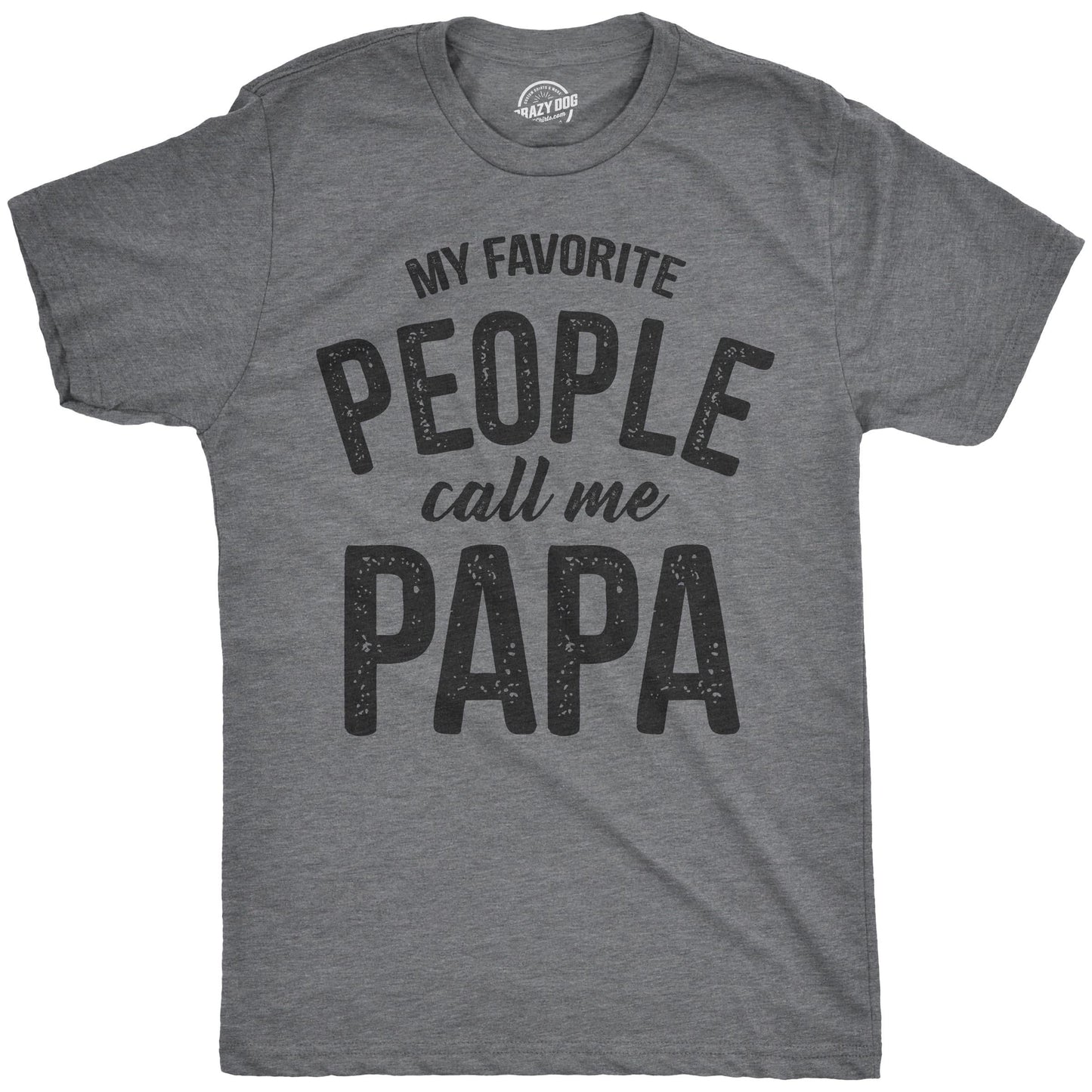 Crazy Dog Mens My Favorite People Call Me Papa T Shirt Funny Cute Humor Tee Fathers Day Family Shirt Best Dad Ever Tshirt Dark Heather Grey L